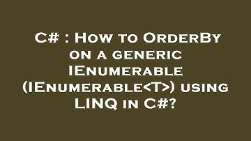 C# : How to OrderBy on a generic IEnumerable (IEnumerable T ) using LINQ in C#?