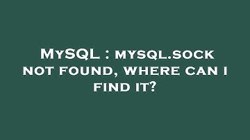 MySQL : mysql.sock not found, where can i find it?