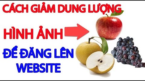 Cách giảm dung lượng hình ảnh để đăng lên Website cực hay