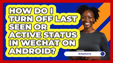 How do I turn off last seen or active status in WeChat on Android? - Be App Savvy