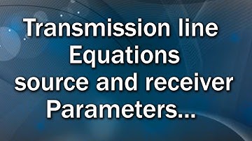 transmission line equations source and receiver parameters I Rectv Education