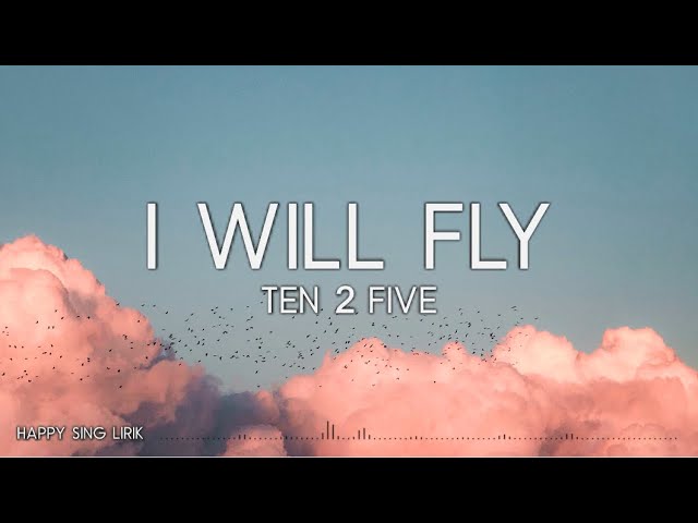 Ten2Five - I Will Fly (Lirik) class=