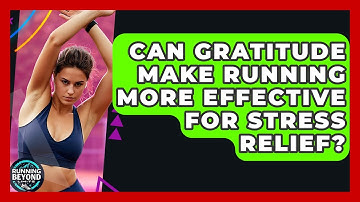 Can Gratitude Make Running More Effective For Stress Relief? - Running Beyond Limits