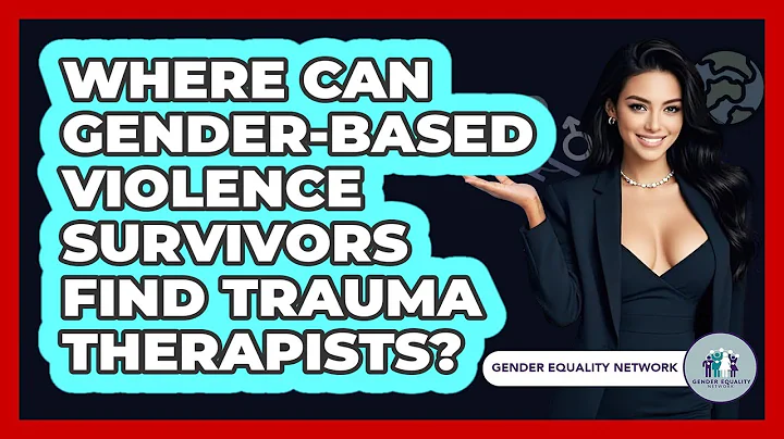 Where Can Gender-based Violence Survivors Find Trauma Therapists? - Gender Equality Network
