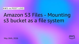AWS re:Post Live | Amazon S3 Files - Mounting s3 bucket as a file system