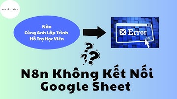 N8n Kết Nối Google Sheet Phải Có Tiêu Đề Cột | Anh Lập Trình