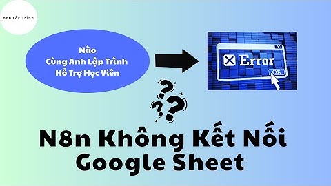 N8n Kết Nối Google Sheet Phải Có Tiêu Đề Cột | Anh Lập Trình