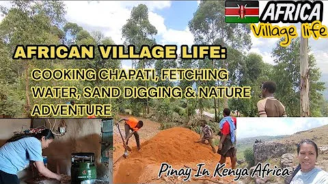 AFRICAN VILLAGE LIFE: COOKING CHAPATI, FETCHING WATER, SAND DIGGING & NATURE ADVENTURE #villagelife 