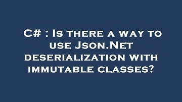 C# : Is there a way to use Json.Net deserialization with immutable classes?