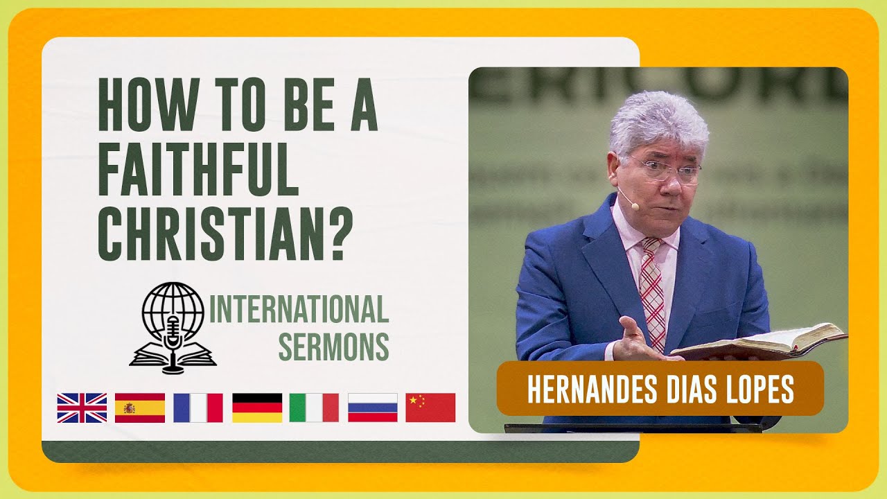 HOW TO BE A FAITHFUL CHRISTIAN Hernandes Dias Lopes Sermon subtitled in eight languages IPP