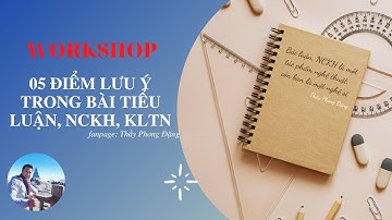Workshop 05 điểm lưu ý (LỚN) trong bài Tiểu luận, NCKH, KLTN.