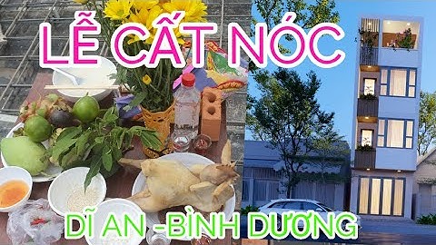 LỄ CẤT NÓC NGÔI NHÀ 1 TRỆT 3 LẦU Ở DĨ AN BÌNH DƯƠNG