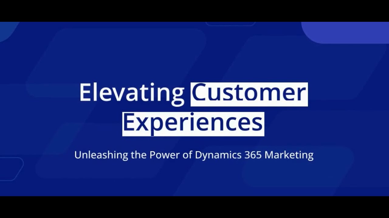 Elevating Customer Experiences Unleashing the Power of Dynamics 365 Marketing
