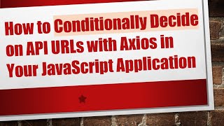 How To Conditionally Decide On Api Urls With Axios In Your Javascript Application