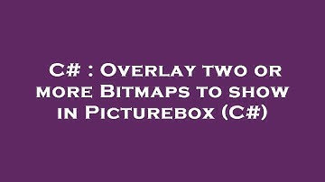 C# : Overlay two or more Bitmaps to show in Picturebox (C#)