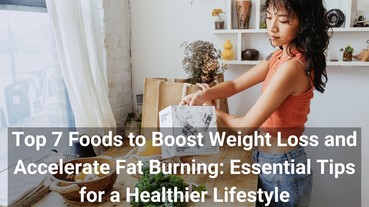Top 7 Foods to Boost Weight Loss and Accelerate Fat Burning Essential ...