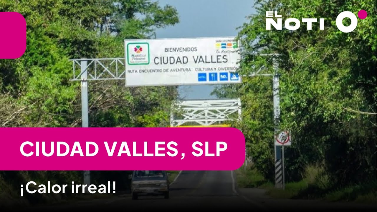 Ciudad Valles, San Luis Potosí... ¡Calor irreal!