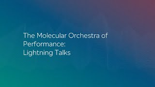 The Molecular Orchestra of Performance | Lightning Talks