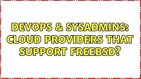 DevOps & SysAdmins: Cloud Providers that support FreeBSD? (7 Solutions!!)