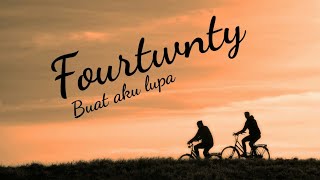 Fourtwnty-Buat Aku Lupa[LirikUnoficial]