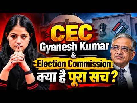 CEC Gyanesh Kumar & Election Commission | What Is the Complete Truth?