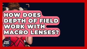 How Does Depth Of Field Work With Macro Lenses? - Image Review Studio