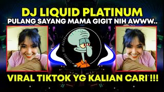 DJ PULANG SAYANG MAMA GIGIT NIH AWW X LIQUID PLATINUM || VIRAL TIKTOK YANG KALIAN CARI !!