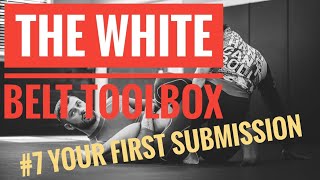 Your First Submission - The White Belt Toolbox - Episode Seven