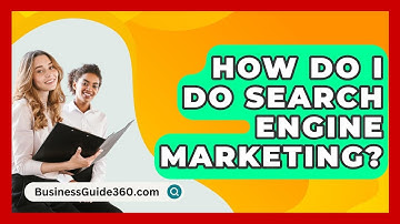 How Do I Do Search Engine Marketing? - BusinessGuide360.com