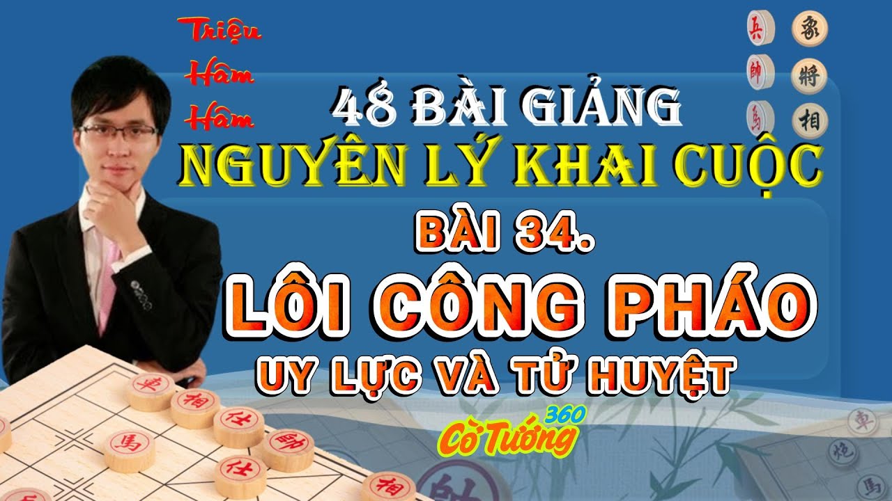 Bài 34. Lôi Công Pháo - Uy Lực và Tử Huyệt - 48 Nguyên Lý Khai Cục - Triệu Hâm Hâm