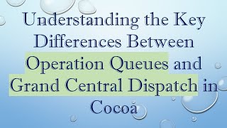 Understanding The Key Differences Between Operation Queues And Grand Central Dispatch In Cocoa