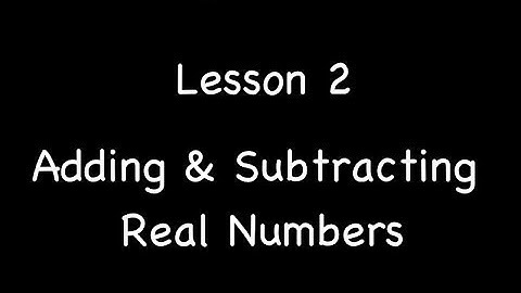 Lesson 2: Adding & Subtracting Real Numbers