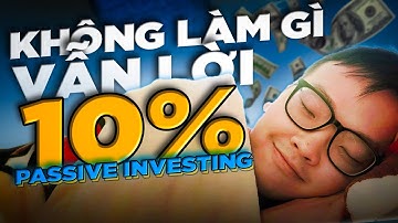 MỌI THỨ bạn cần biết về PASSIVE INVESTING - ĐẦU TƯ THỤ ĐỘNG