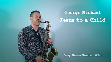 George Michael - Jesus to a Child (JK Sax Deep House Remix)