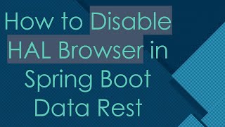 Details How to Disable HAL Browser in Spring Boot Data Rest News