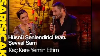Hüsnü Şenlendirici Feat. Şevval Sam - Kaç Kere Yemin Ettim (Sarı Sıcak)