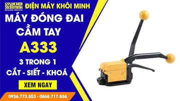 Hướng dẫn sử dụng máy đóng đai thép A333 | CẮT - SIẾT - KHÓA dây đai 3 TRONG 1