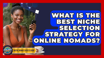 What Is The Best Niche Selection Strategy For Online Nomads? | Digital Nomad Success Guide