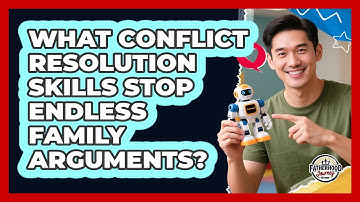 What Conflict Resolution Skills Stop Endless Family Arguments? - Fatherhood Journey Network