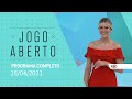 JOGO ABERTO - 28/04/2021 - PROGRAMA COMPLETO