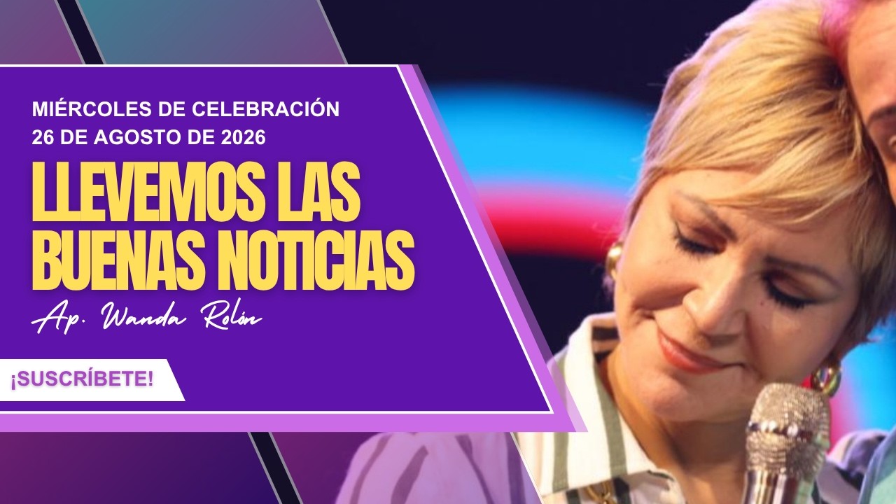 Celebración de Miércoles | 26 de Agosto de 2026 | Llevemos las Buenas Noticias | Ap. Wanda Rolon