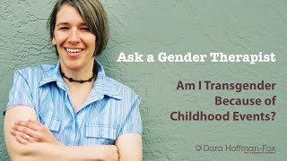 Am I Transgender Because of Childhood Events?