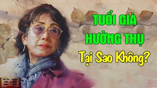 Tuổi già hưởng thụ, tại sao không? - Triết Lý Cuộc Sống