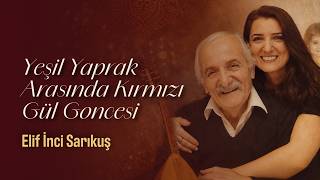 Elif İnci Sarıkuş - Yeşil Yaprak Arasında Kırmızı Gül Goncesi Babama Türküler © Lacivert Müzik