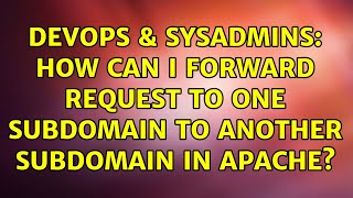 DevOps & SysAdmins: How can I forward request to one subdomain to another subdomain in Apache?