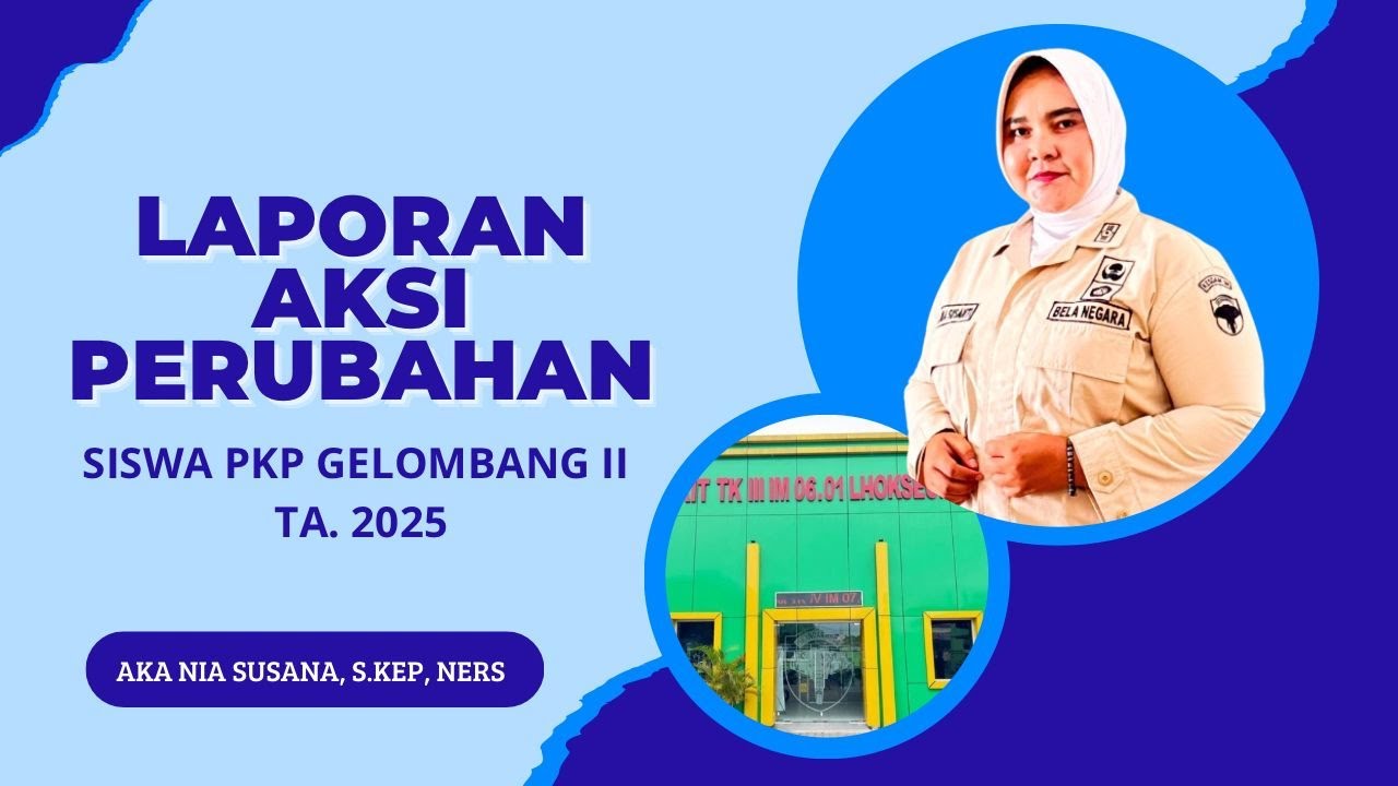 LAPORAN AKSI PERUBAHAN SISWA PKP PNS TNI AD GEL II TA 2025 AKA NIA SUSANA,S.Kep.,Ners.