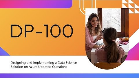 DP-100 Designing and Implementing a Data Science Solution on Azure Updated Questions