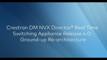 Crestron DM NVX Director® Real Time Switching Appliance Release 4.0: Ground-up Re-architecture