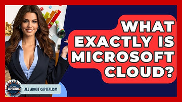 What Exactly Is Microsoft Cloud? - All About Capitalism