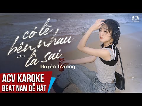 ACV Karaoke | Có Lẽ Bên Nhau Là Sai - Huyền Tranng | Beat Tone Nam Dễ Hát